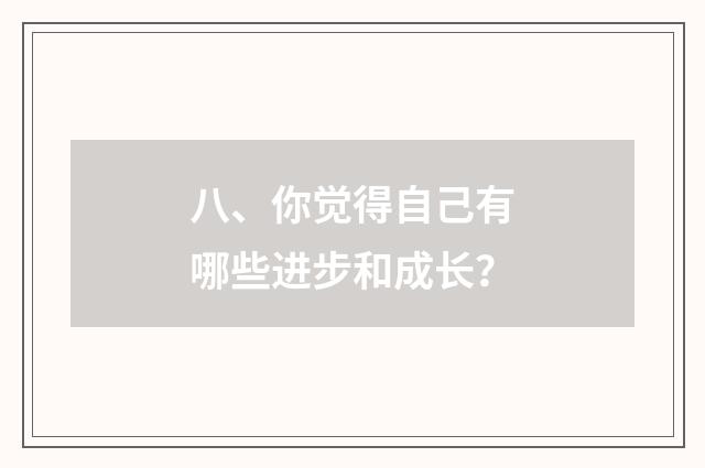 八、你觉得自己有哪些进步和成长?
