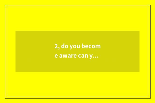 2, do you become aware can you eat very much is hot?