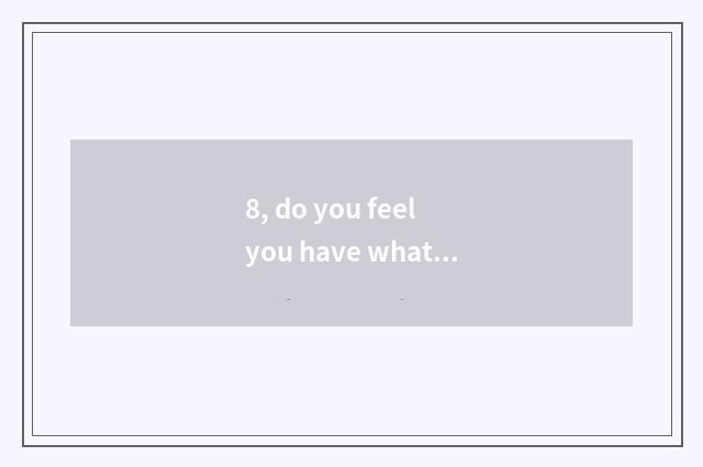 8, do you feel you have what progress and to what progress and grow?