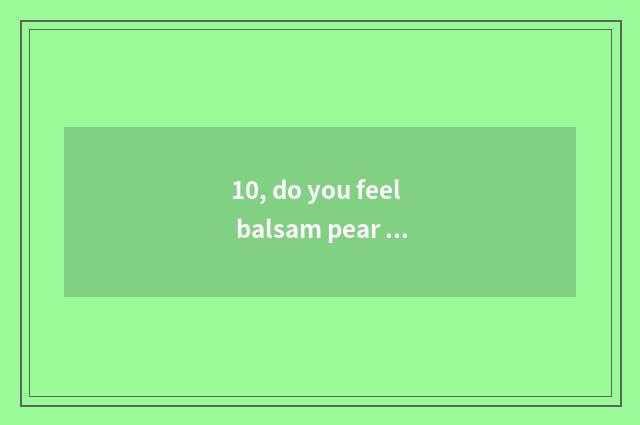 10, do you feel balsam pear is insipid?