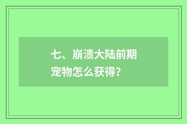 七、崩溃大陆前期宠物怎么获得？