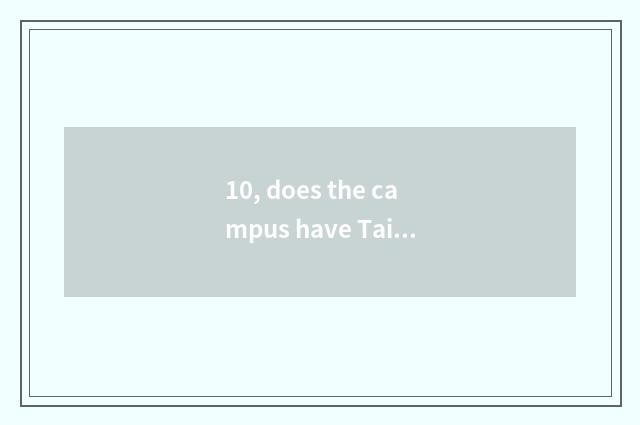 10, does the campus have Tai'an of university of Shandong science and technology