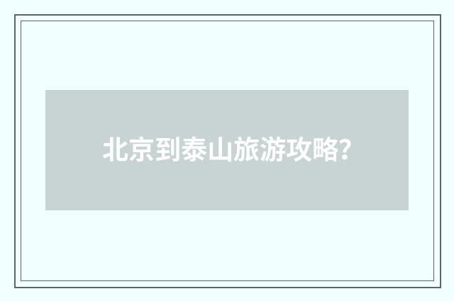 北京到泰山旅游攻略？