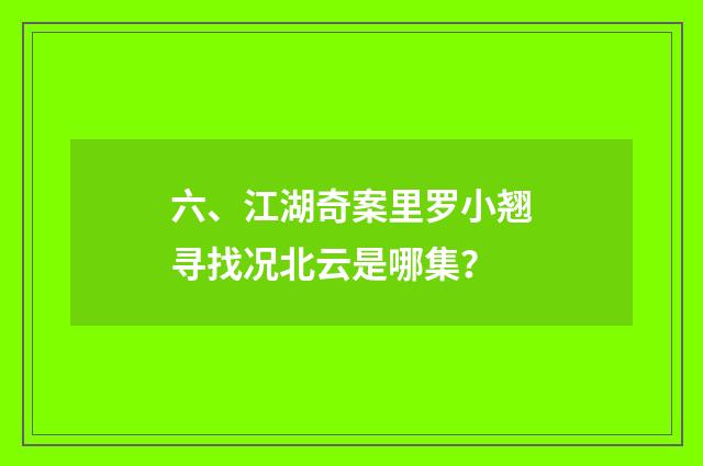 六、江湖奇案里罗小翘寻找况北云是哪集?