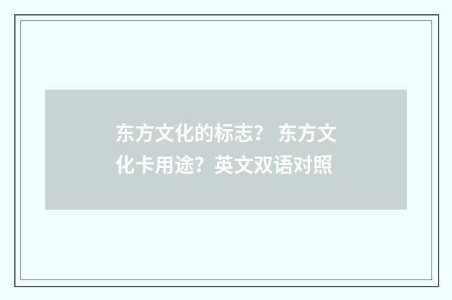 东方文化的标志？ 东方文化卡用途？英文双语对照