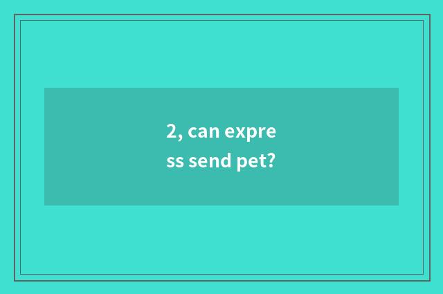 2, can express send pet?