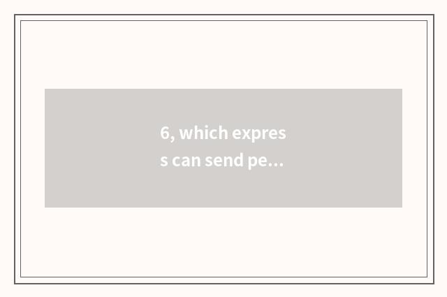 6, which express can send pet?