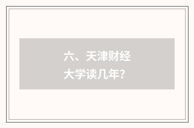 六、天津财经大学读几年?