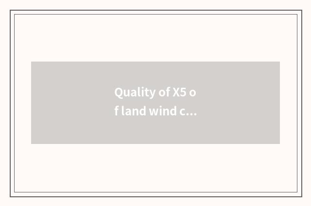 Quality of X5 of land wind car how?