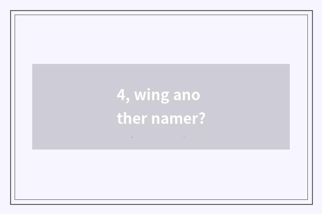 4, wing another namer?