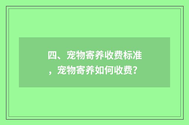 四、宠物寄养收费标准,宠物寄养如何收费?