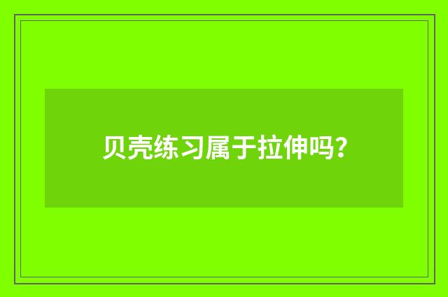 贝壳练习属于拉伸吗？
