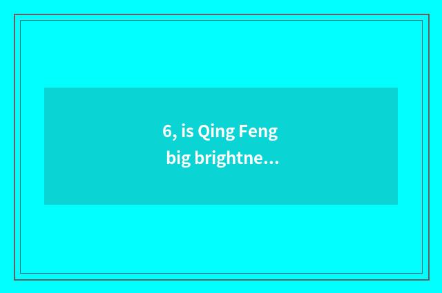 6, is Qing Feng big brightness ending?