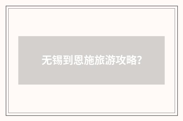 无锡到恩施旅游攻略?