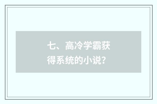 七、高冷学霸获得系统的小说?