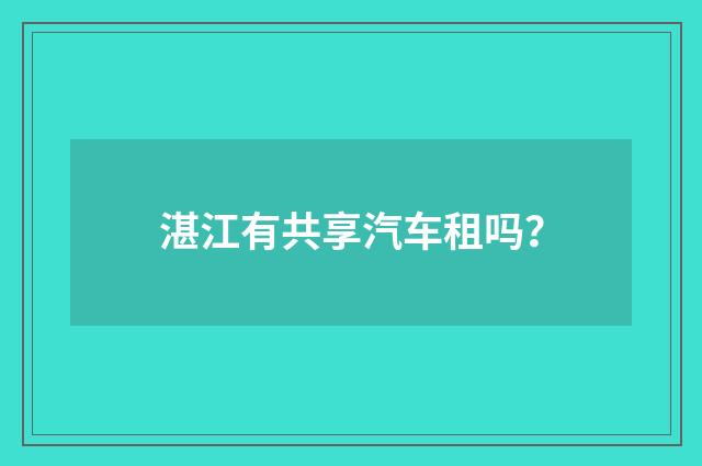 湛江有共享汽车租吗？
