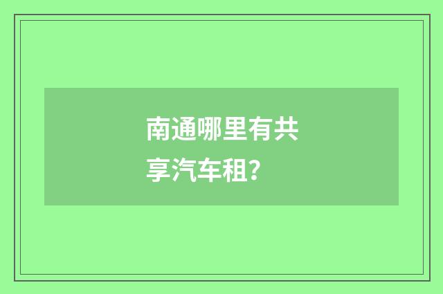 南通哪里有共享汽车租?