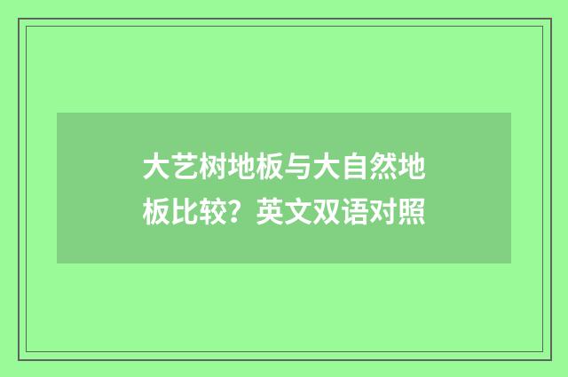 大艺树地板与大自然地板比较?英文双语对照