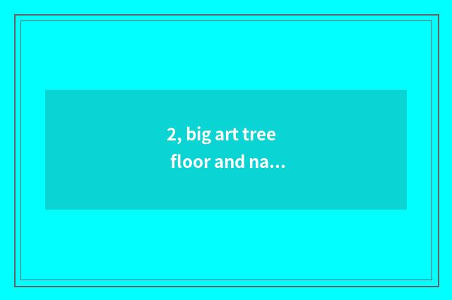 2, big art tree floor and nature floor which good?