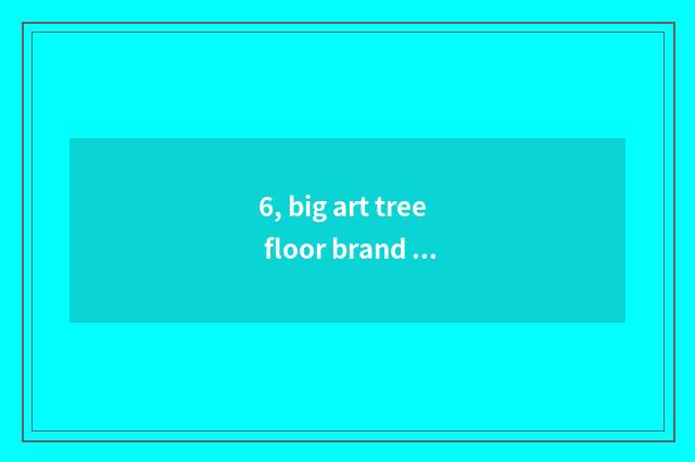 6, big art tree floor brand of a few lines?