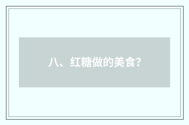 八、红糖做的美食？