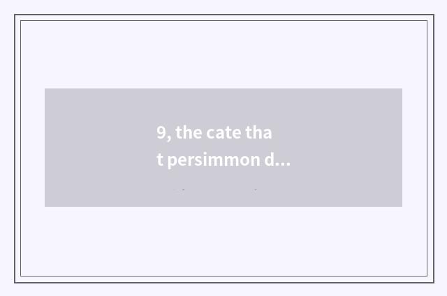 9, the cate that persimmon does?