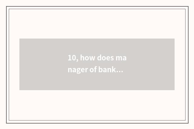 10, how does manager of bank conduct financial transactions defend a client?