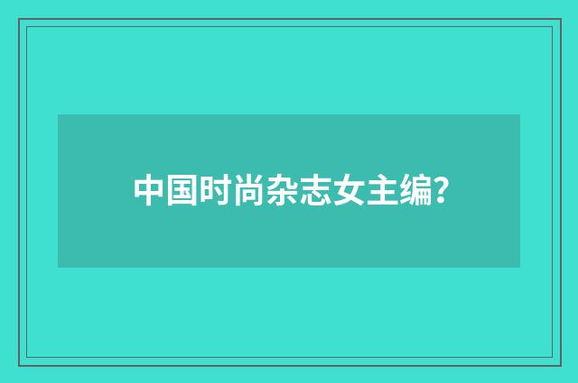 中国时尚杂志女主编?