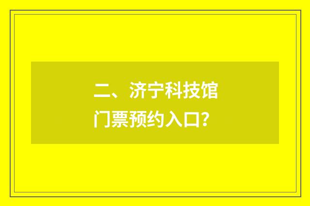 二、济宁科技馆门票预约入口？
