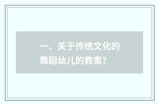 一、关于传统文化的舞蹈幼儿的教案?