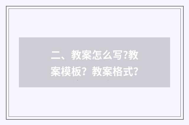 二、教案怎么写?教案模板?教案格式?