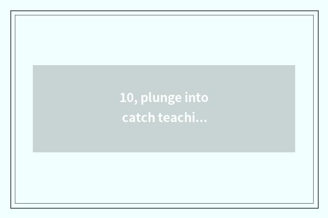 10, plunge into catch teaching plan?
