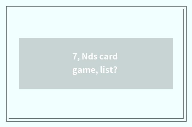 7, Nds card game, list?