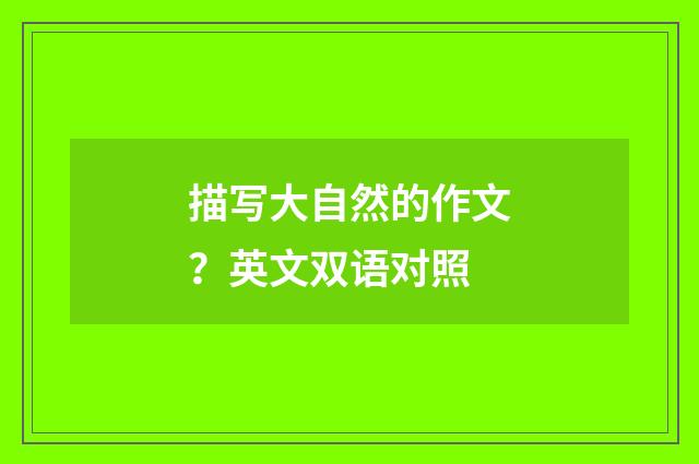 描写大自然的作文?英文双语对照