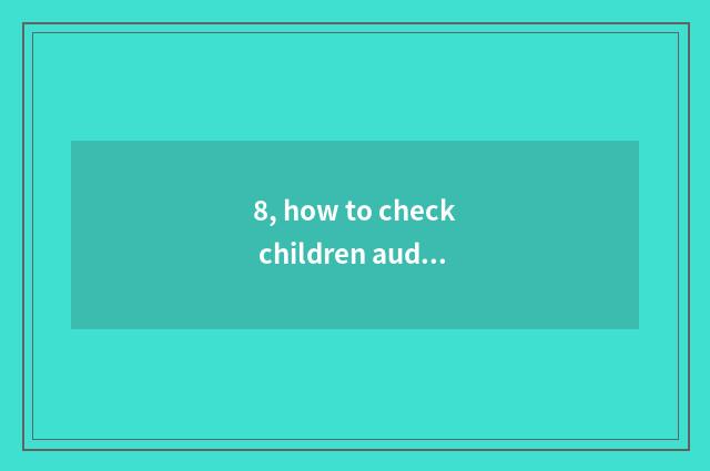 8, how to check children audition?
