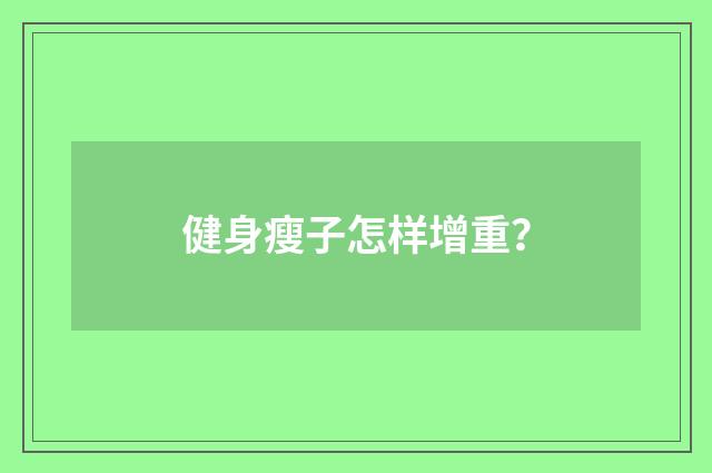 健身瘦子怎样增重？