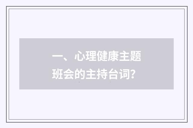一、心理健康主题班会的主持台词？