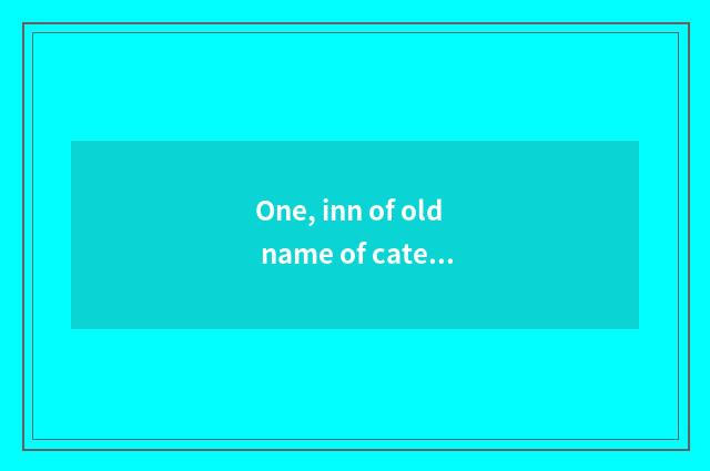 One, inn of old name of cate of the characteristic that face Fen?