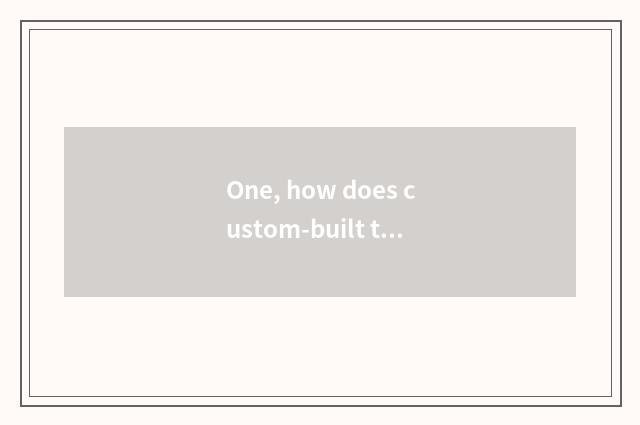 One, how does custom-built tariff make entire room?