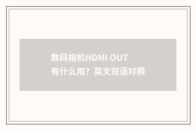 数码相机HDMI OUT有什么用?英文双语对照