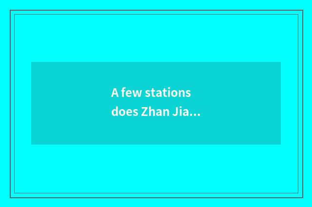 A few stations does Zhan Jiang have?