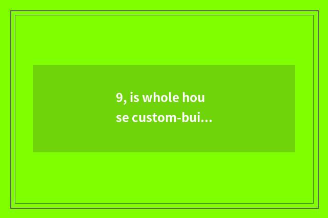 9, is whole house custom-built tutorial?