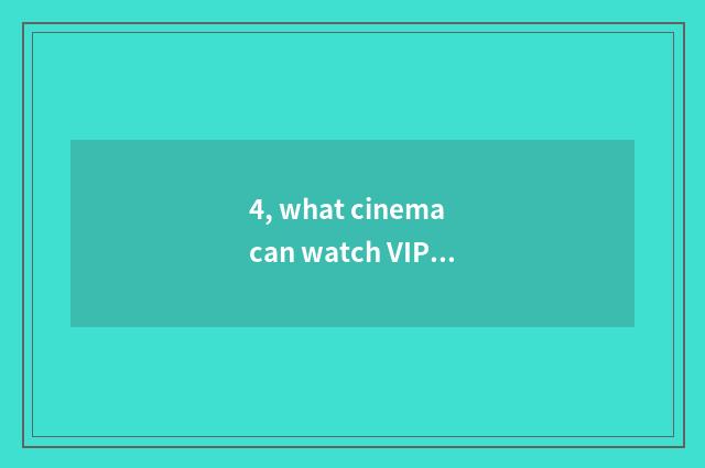 4, what cinema can watch VIP teleplay freely?
