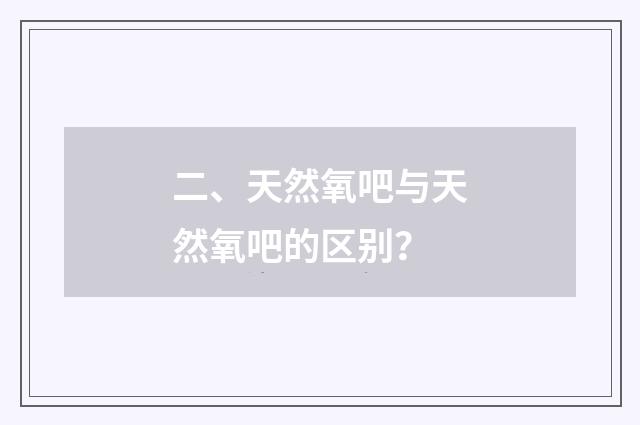 二、天然氧吧与天然氧吧的区别?