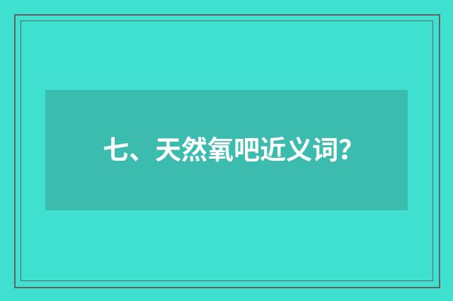 七、天然氧吧近义词？