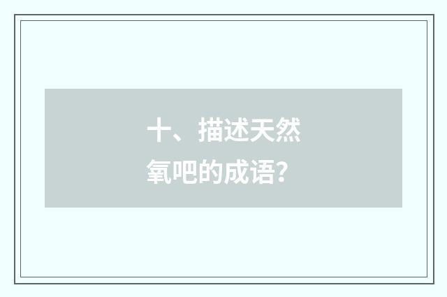 十、描述天然氧吧的成语?