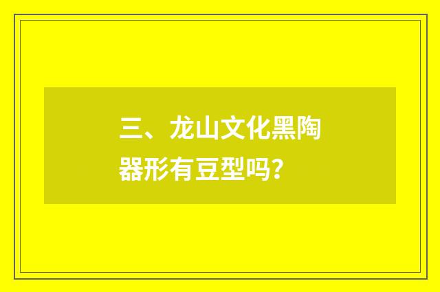 三、龙山文化黑陶器形有豆型吗？