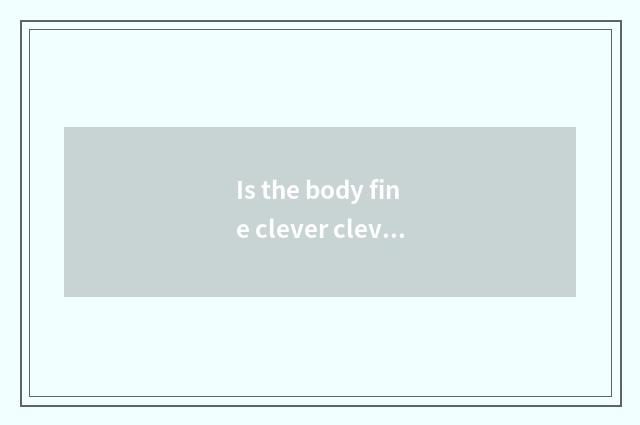 Is the body fine clever clever complete lyrics?