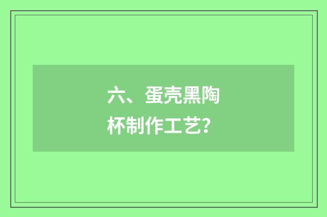 六、蛋壳黑陶杯制作工艺？