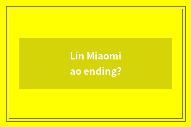 Lin Miaomiao ending?